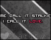 C* Some call it stalking