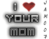 i <3 ur mom